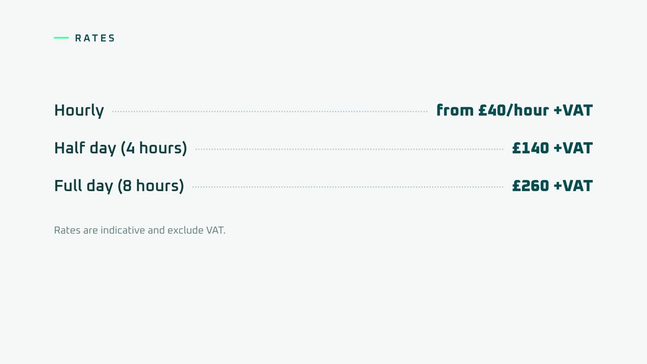 Prices: Hourly, from £40/hour +VAT; Half day (4 hours), £140 +VAT; Full day (8 hours), £260 +VAT.
